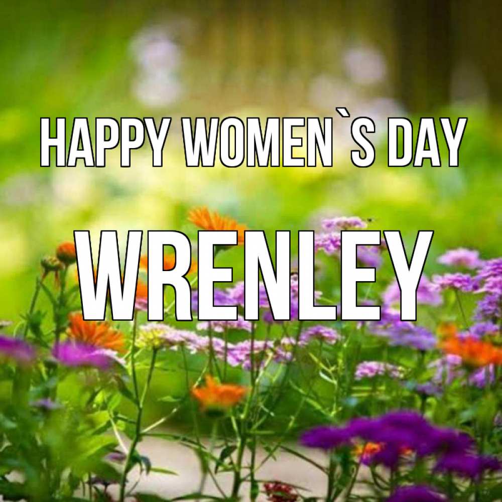 Greetings card с именем, Wrenley happy women`s day цветы Greetings with text for free download 